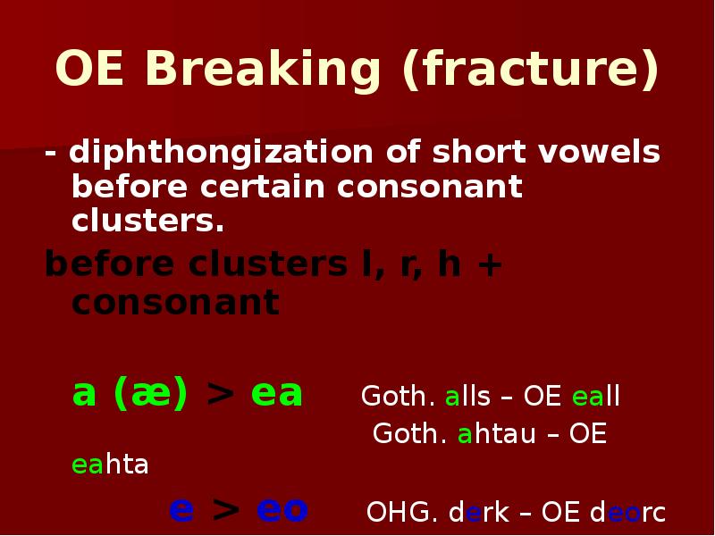 OE Breaking (fracture) - diphthongization of short vowels before certain consonant