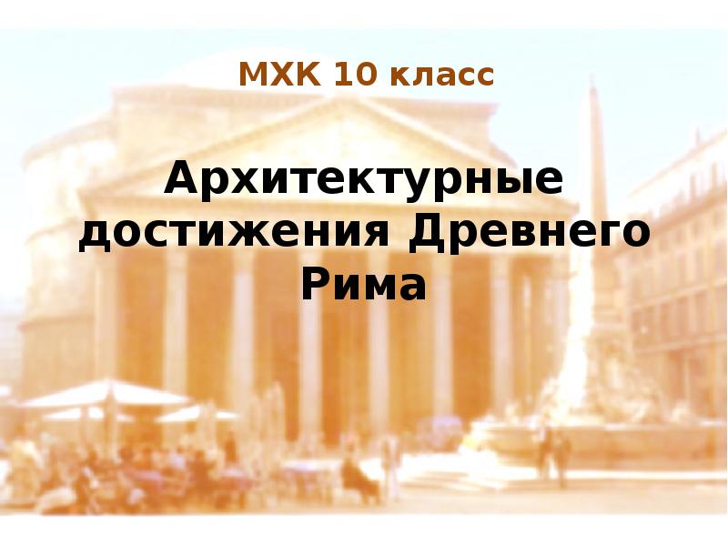 Достижения архитектуры. Архитектурные достижения древнего Рима презентация 10 класс МХК. Тест архитектурные достижения древнего Рима 10 класс. Презентация архитектура древнего Рима МХК 10 тест. Архитектурные достижения древнего Рима МХК 10 класс реферат кратко.