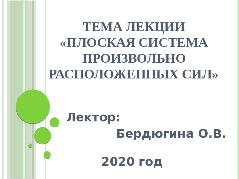 Тема лекции «Плоская система произвольно расположенных сил» Лектор:  Бердюгина О.В.