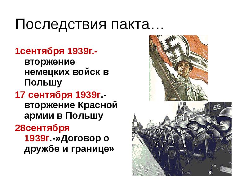 Последствия пакта…
1сентября 1939г.-вторжение немецких войск в Польшу
17 сентября 1939г.- Последствия пакта…
1сентября 1939г.-вторжение немецких войск в Польшу
17 сентября 1939г.-