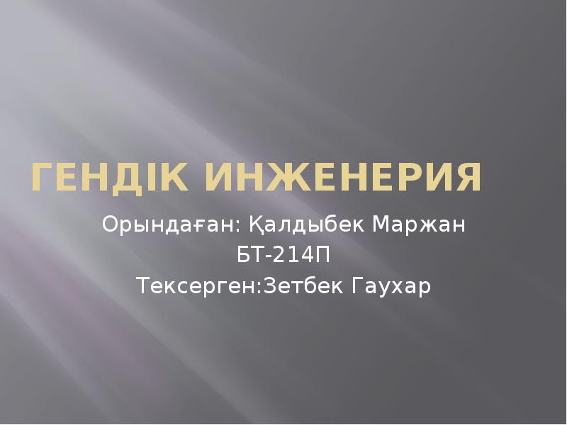 Гендік инженерия
Орындаған: Қалдыбек Маржан
БТ-214П
Тексерген:Зетбек Гаухар Гендік инженерия
Орындаған: Қалдыбек Маржан
БТ-214П
Тексерген:Зетбек Гаухар
