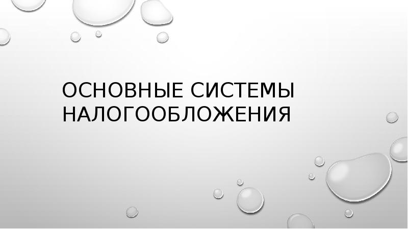 Основные системы налогообложения Основные системы налогообложения