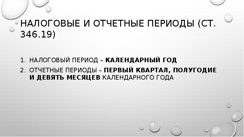 Налоговые и отчетные периоды (ст. 346.19)
Налоговый период – календарный год
Налоговые и отчетные периоды (ст. 346.19)
Налоговый период – календарный год