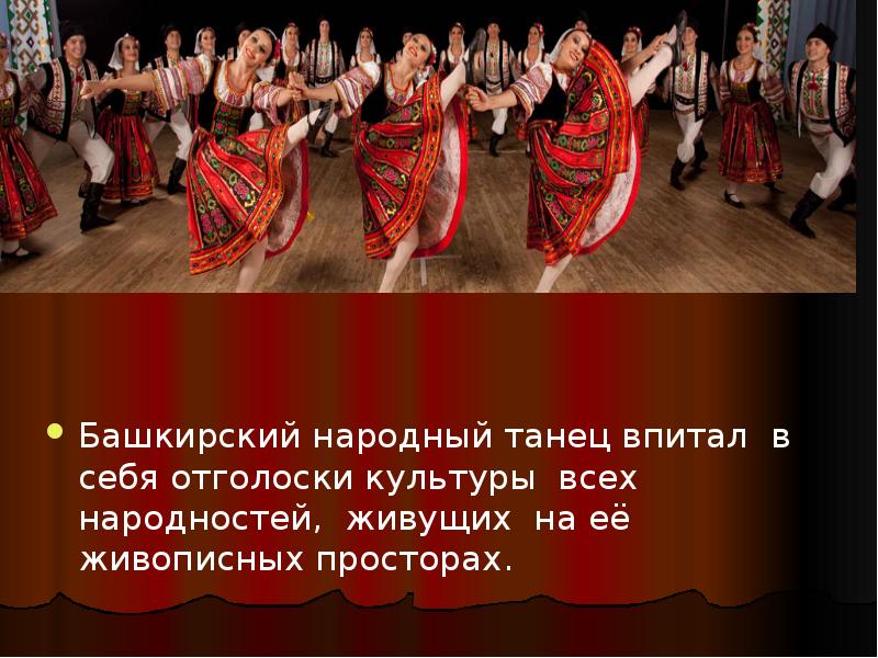 Башкирский народный танец впитал в себя отголоски культуры всех народностей, живущих Башкирский народный танец впитал в себя отголоски культуры всех народностей, живущих