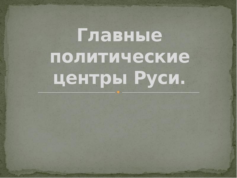 Политические центры руси. Главные политические центры Руси 6 класс презентация. Главные политические центры Руси доклад 6 класс.