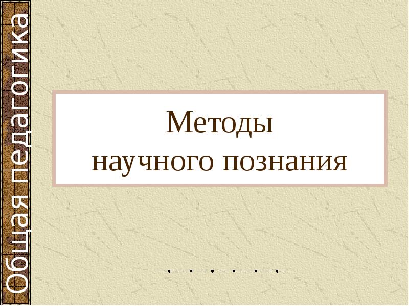 Методы научного познания Методы научного познания