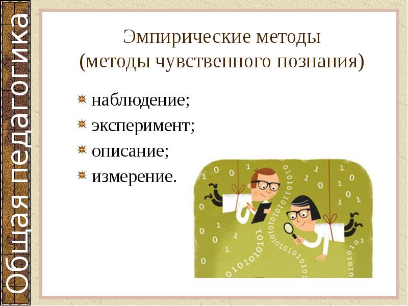 Эмпирические методы (методы чувственного познания)
наблюдение;
эксперимент;
описание;
измерение. Эмпирические методы (методы чувственного познания)
наблюдение;
эксперимент;
описание;
измерение.