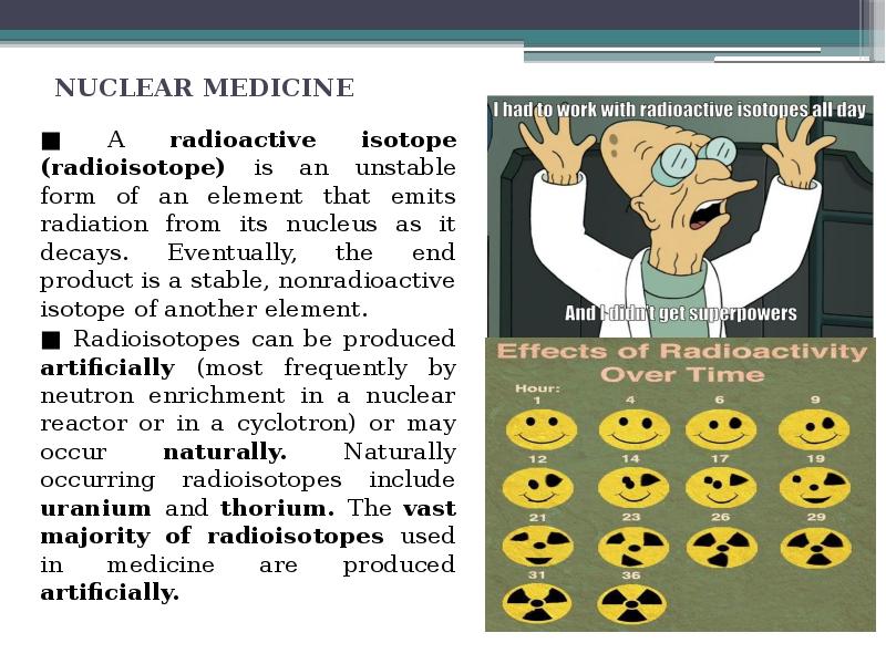 NUCLEAR MEDICINE
■ A radioactive isotope (radioisotope) is an unstable NUCLEAR MEDICINE
■ A radioactive isotope (radioisotope) is an unstable
