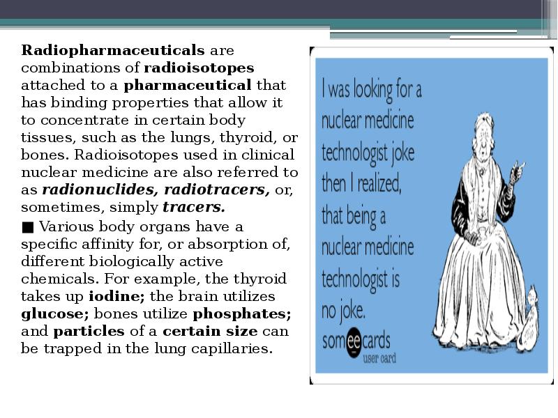 Radiopharmaceuticals are combinations of radioisotopes attached to a pharmaceutical that has Radiopharmaceuticals are combinations of radioisotopes attached to a pharmaceutical that has