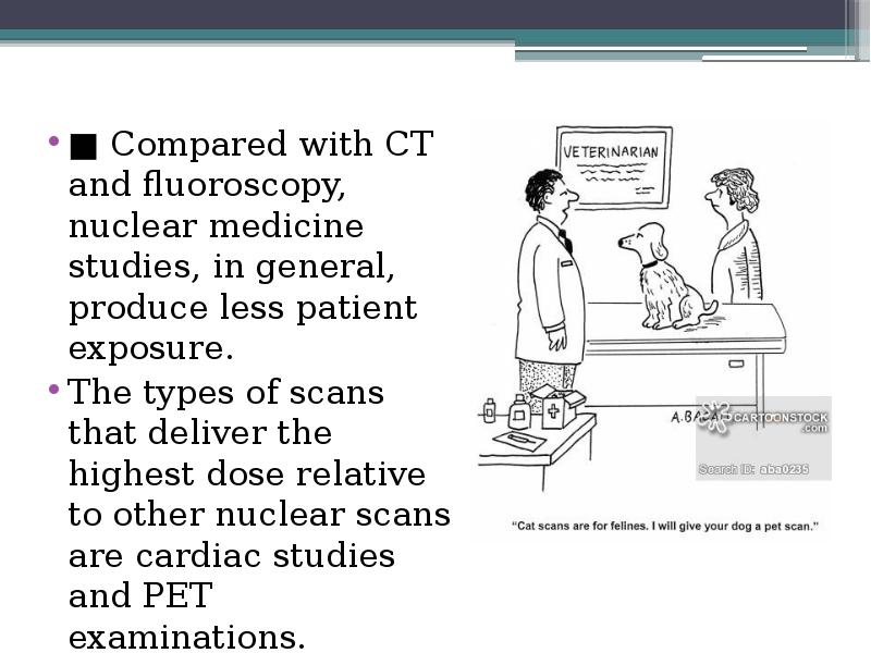 ■ Compared with CT and fluoroscopy, nuclear medicine studies, in general, ■ Compared with CT and fluoroscopy, nuclear medicine studies, in general,