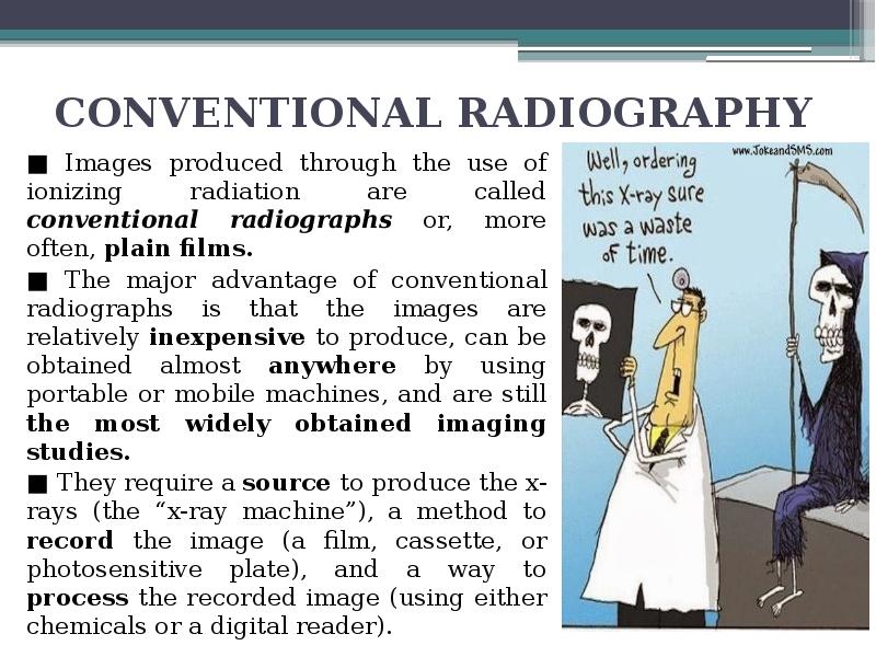 CONVENTIONAL RADIOGRAPHY
■ Images produced through the use of ionizing radiation CONVENTIONAL RADIOGRAPHY
■ Images produced through the use of ionizing radiation