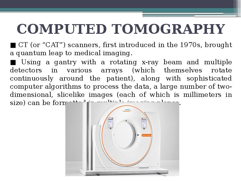 COMPUTED TOMOGRAPHY
■ CT (or “CAT”) scanners, first introduced in the COMPUTED TOMOGRAPHY
■ CT (or “CAT”) scanners, first introduced in the