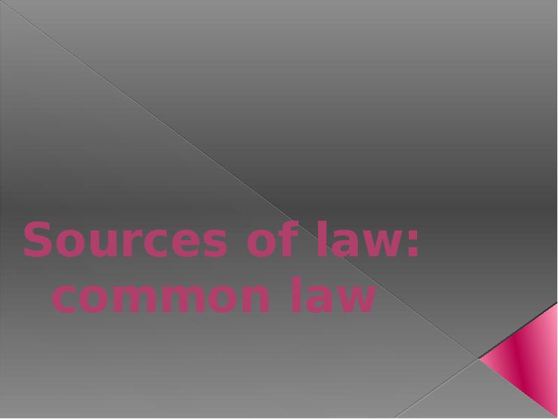 Sources of law: common law Sources of law: common law
