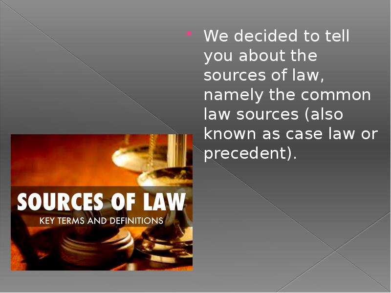 We decided to tell you about the sources of law, namely We decided to tell you about the sources of law, namely