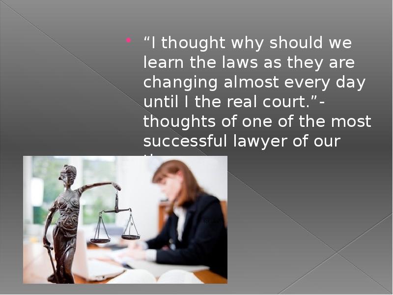 “I thought why should we learn the laws as they are “I thought why should we learn the laws as they are