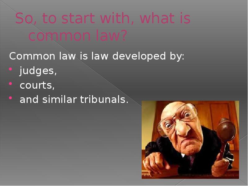 So, to start with, what is common law?
Common law is So, to start with, what is common law?
Common law is