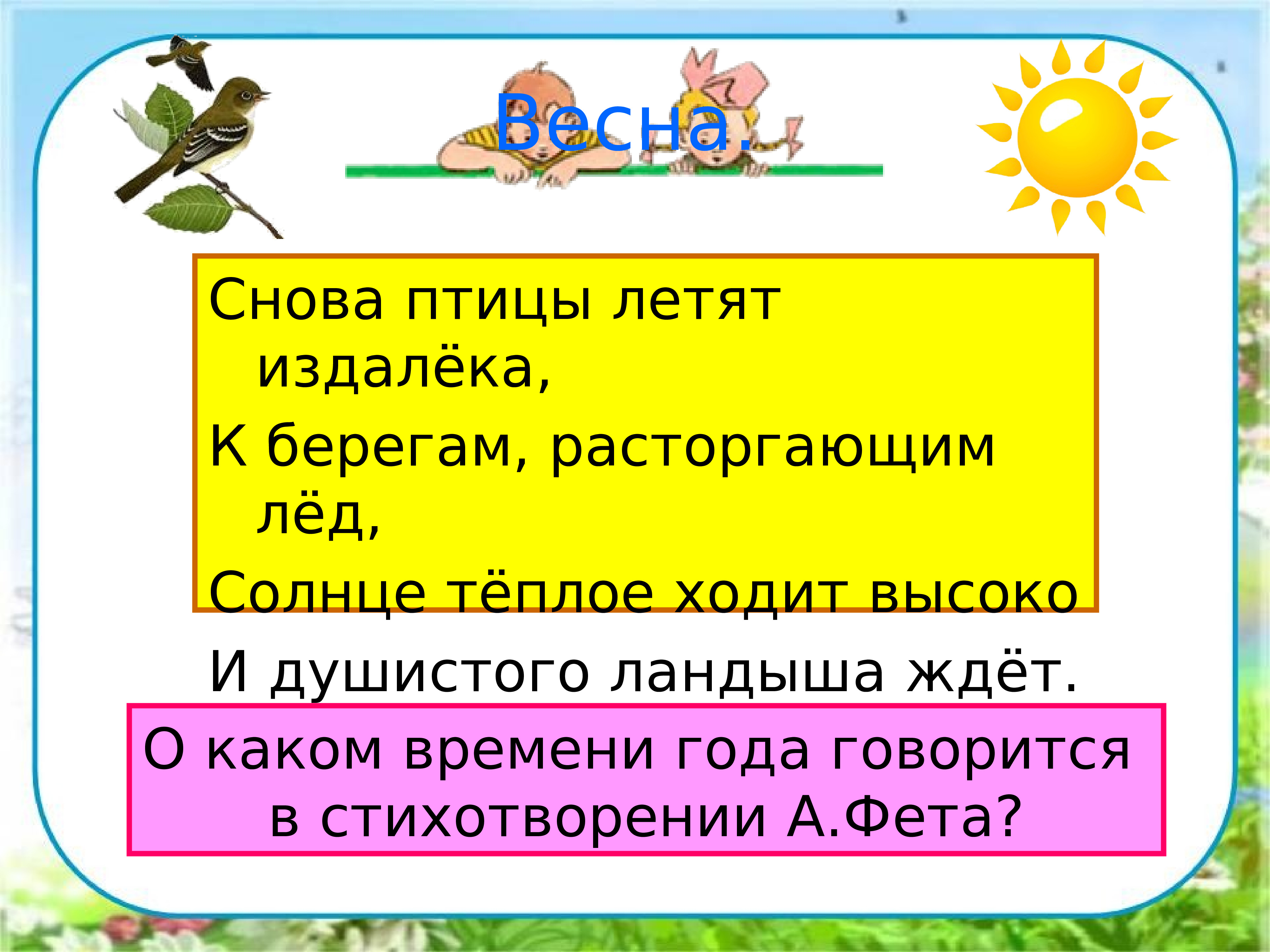 Опять птицы. Снова птицы летят издалёка к берегам расторгающим лед. Солнце теплое ходит высоко и душистого ландыша. Снова птицы летают из далека. Солнце теплое ходит высоко.