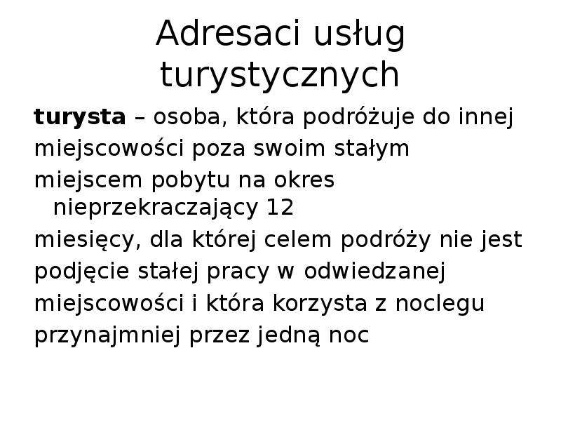 Adresaci usług turystycznych
turysta – osoba, która podróżuje do innej
Adresaci usług turystycznych
turysta – osoba, która podróżuje do innej