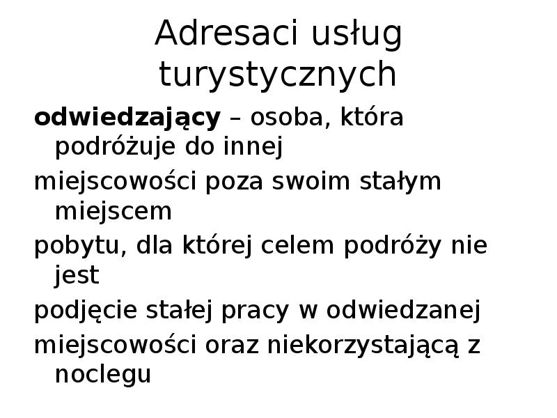 Adresaci usług turystycznych
odwiedzający – osoba, która podróżuje do innej
Adresaci usług turystycznych
odwiedzający – osoba, która podróżuje do innej
