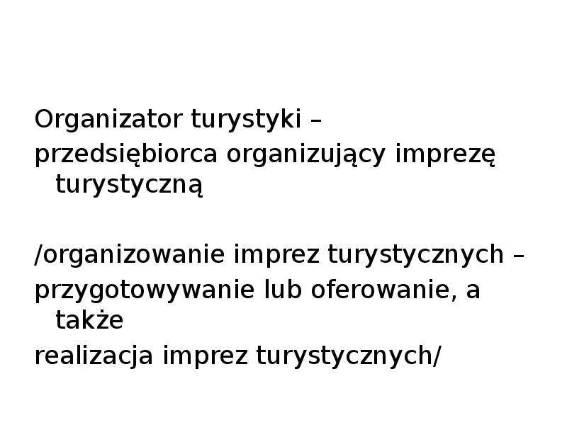 Organizator turystyki –
przedsiębiorca organizujący imprezę turystyczną
/organizowanie imprez turystycznych Organizator turystyki –
przedsiębiorca organizujący imprezę turystyczną
/organizowanie imprez turystycznych