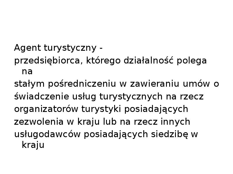 Agent turystyczny -
przedsiębiorca, którego działalność polega na
stałym Agent turystyczny -
przedsiębiorca, którego działalność polega na
stałym