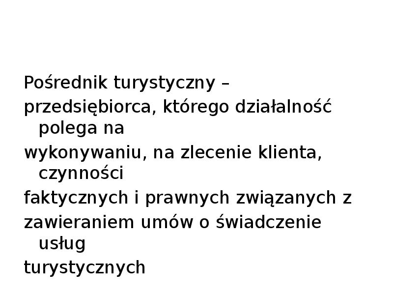 Pośrednik turystyczny –
przedsiębiorca, którego działalność polega na
wykonywaniu, Pośrednik turystyczny –
przedsiębiorca, którego działalność polega na
wykonywaniu,