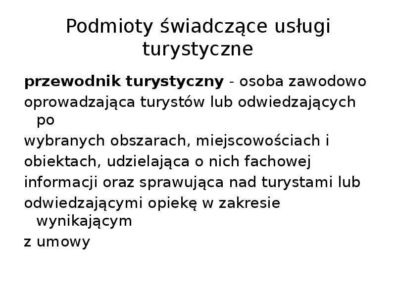 Podmioty świadczące usługi turystyczne
przewodnik turystyczny - osoba zawodowo
oprowadzająca Podmioty świadczące usługi turystyczne
przewodnik turystyczny - osoba zawodowo
oprowadzająca