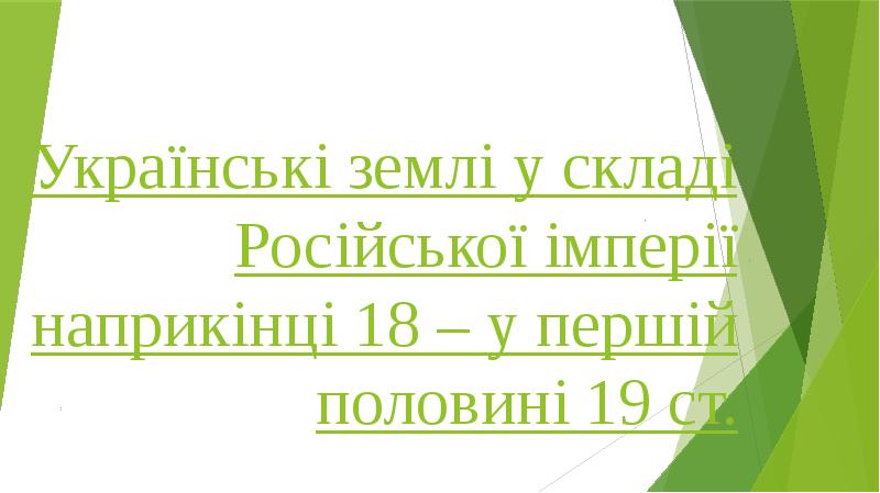 Українські землі у складі Російської імперії наприкінці 18 – у першій Українські землі у складі Російської імперії наприкінці 18 – у першій