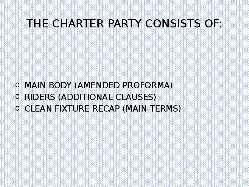 THE CHARTER PARTY CONSISTS OF:
MAIN BODY (AMENDED PROFORMA)
RIDERS (ADDITIONAL THE CHARTER PARTY CONSISTS OF:
MAIN BODY (AMENDED PROFORMA)
RIDERS (ADDITIONAL