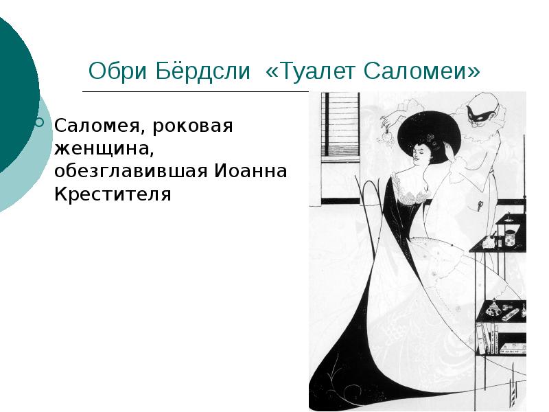 Обри Бёрдсли «Туалет Саломеи»
Саломея, роковая женщина, обезглавившая Иоанна Крестителя Обри Бёрдсли «Туалет Саломеи»
Саломея, роковая женщина, обезглавившая Иоанна Крестителя