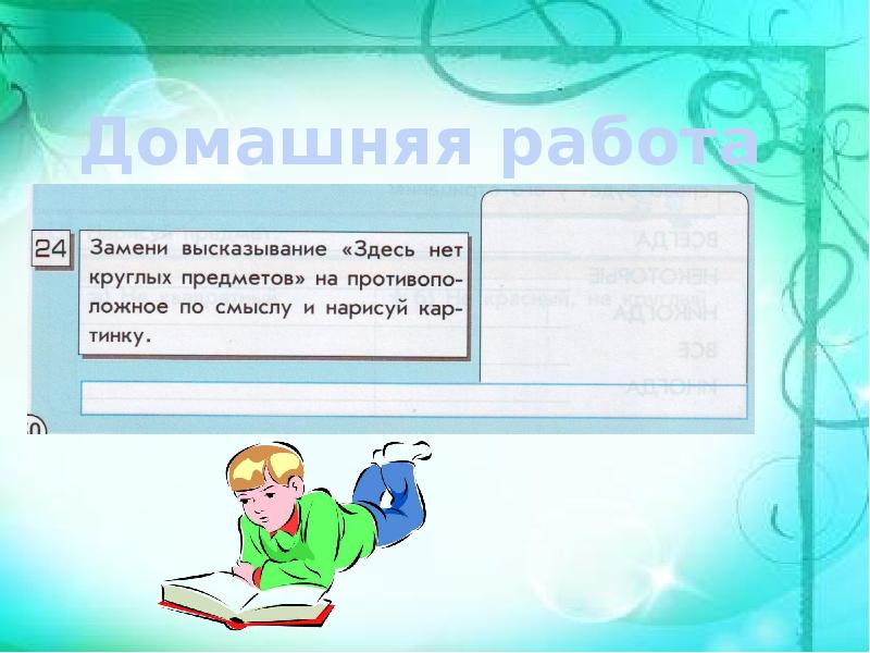 Замени высказывание здесь нет круглых предметов на противоположное по смыслу и нарисуй картинку