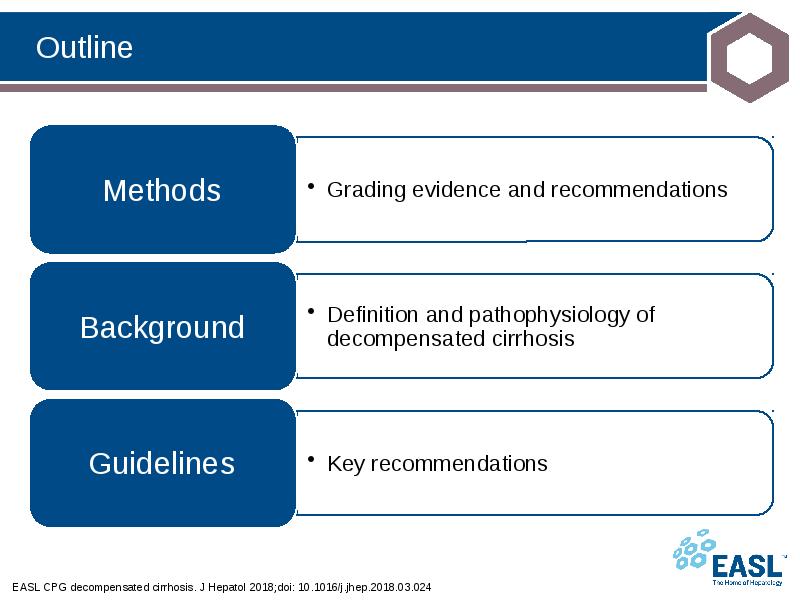 Outline
EASL CPG decompensated cirrhosis. J Hepatol 2018;doi: 10.1016/j.jhep.2018.03.024 Outline
EASL CPG decompensated cirrhosis. J Hepatol 2018;doi: 10.1016/j.jhep.2018.03.024