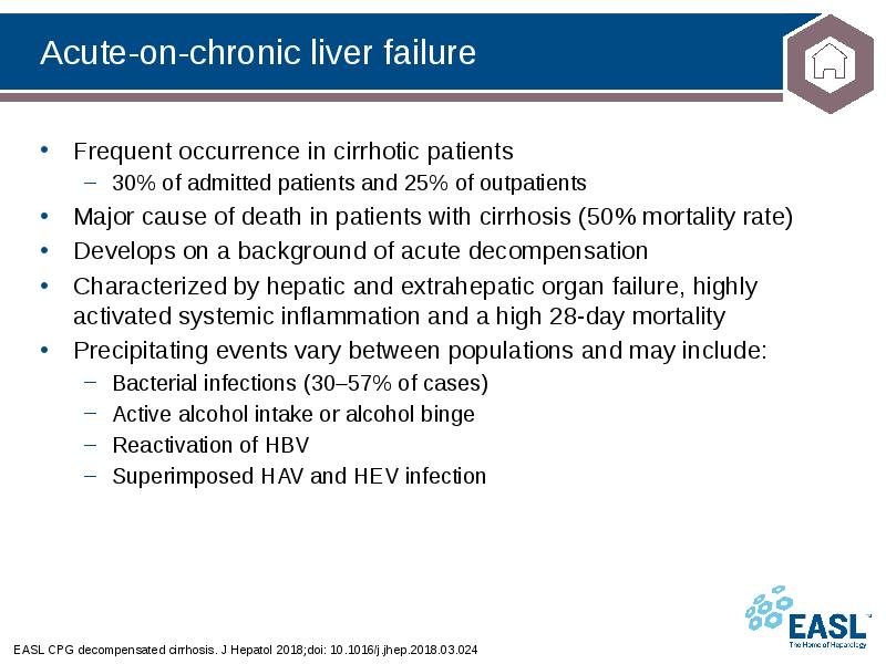 Acute-on-chronic liver failure
EASL CPG decompensated cirrhosis. J Hepatol 2018;doi: 10.1016/j.jhep.2018.03.024 Acute-on-chronic liver failure
EASL CPG decompensated cirrhosis. J Hepatol 2018;doi: 10.1016/j.jhep.2018.03.024