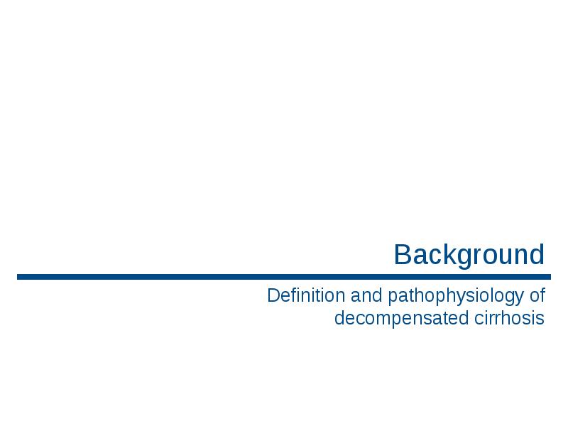 Background
Definition and pathophysiology of decompensated cirrhosis Background
Definition and pathophysiology of decompensated cirrhosis