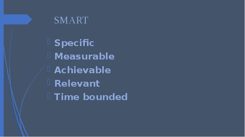 SMART Specific Measurable  Achievable Relevant Time bounded