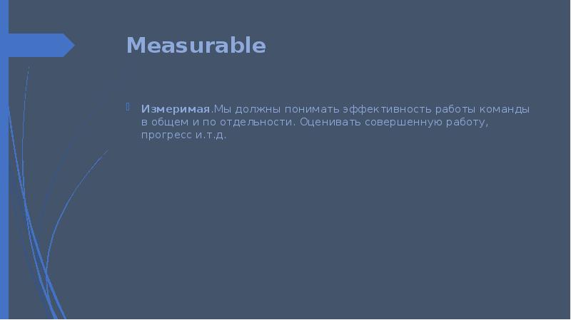 Measurable Измеримая.Мы должны понимать эффективность работы команды в общем и по