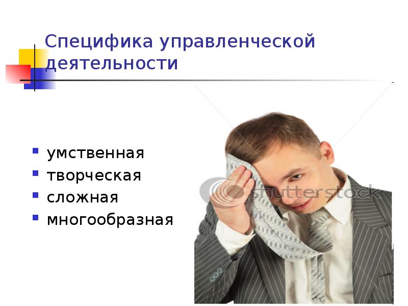 Специфика управленческой деятельности
умственная
творческая
сложная
многообразная Специфика управленческой деятельности
умственная
творческая
сложная
многообразная