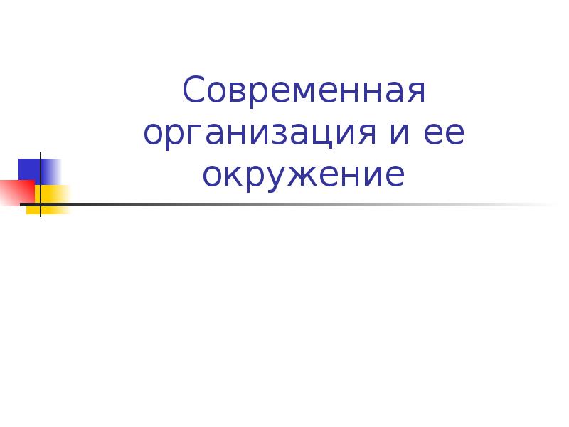 Современная организация и ее окружение Современная организация и ее окружение