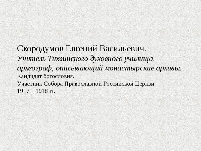 Скородумов Евгений Васильевич. Учитель Тихвинского духовного училища, археограф, описывающий монастырские архивы.