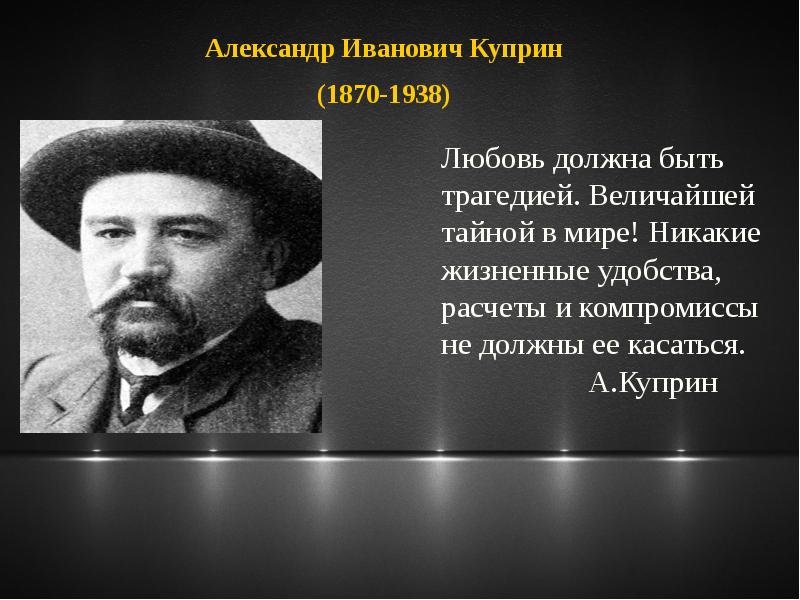 Никакие жизненные удобства расчеты и компромиссы. Любовь должна быть трагедией величайшей тайной в мире. Любовь должна быть , величайшей в мире. Любовь должна быть трагедией. 10 Интересных фактов о Куприне.