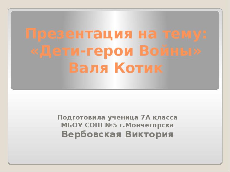 Презентация на тему: «Дети-герои Войны» Валя Котик Подготовила ученица 7А класса