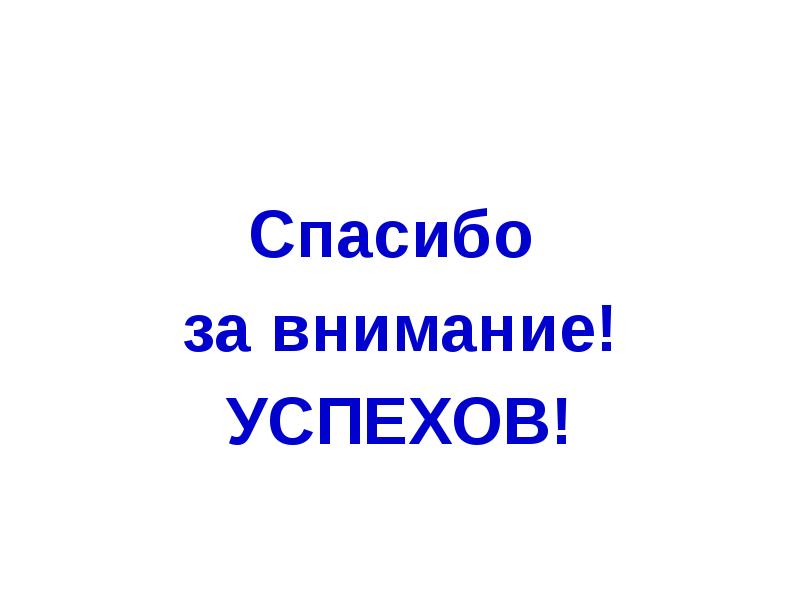 Спасибо  за внимание! УСПЕХОВ!