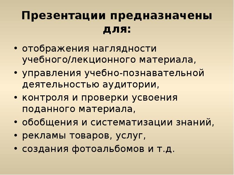 Презентации предназначены для:
отображения наглядности учебного/лекционного материала,
управления учебно-познавательной деятельностью аудитории,
Презентации предназначены для:
отображения наглядности учебного/лекционного материала,
управления учебно-познавательной деятельностью аудитории,