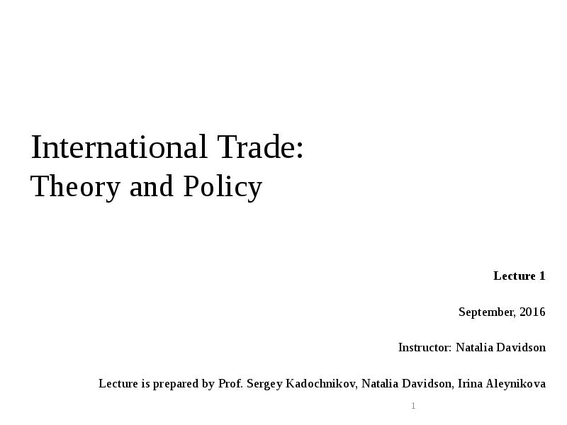 International Trade: Theory and Policy
Lecture 1
September, 2016
Instructor: International Trade: Theory and Policy
Lecture 1
September, 2016
Instructor: