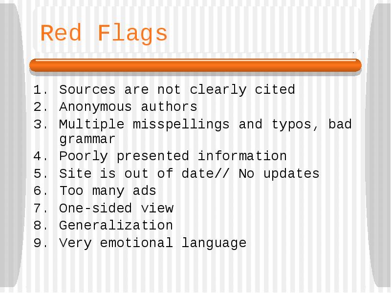 Red Flags
Sources are not clearly cited
Anonymous authors
Multiple misspellings Red Flags
Sources are not clearly cited
Anonymous authors
Multiple misspellings