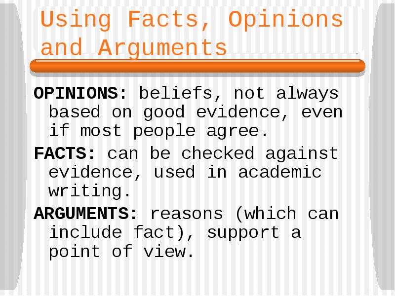 Using Facts, Opinions and Arguments
OPINIONS: beliefs, not always based on Using Facts, Opinions and Arguments
OPINIONS: beliefs, not always based on