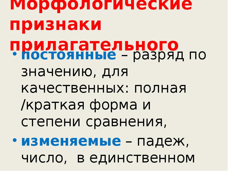 Морфологические признаки прилагательного
постоянные – разряд по значению, для качественных: полная Морфологические признаки прилагательного
постоянные – разряд по значению, для качественных: полная