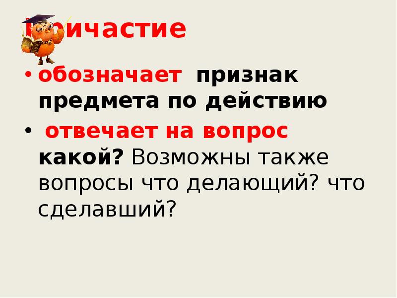 Причастие
обозначает признак предмета по действию
отвечает Причастие
обозначает признак предмета по действию
отвечает