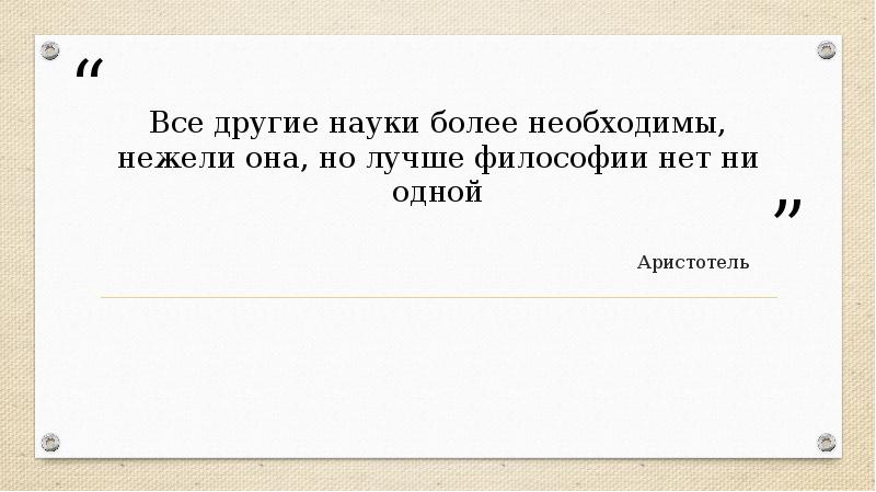 Все другие науки более необходимы, нежели она, но лучше философии нет Все другие науки более необходимы, нежели она, но лучше философии нет