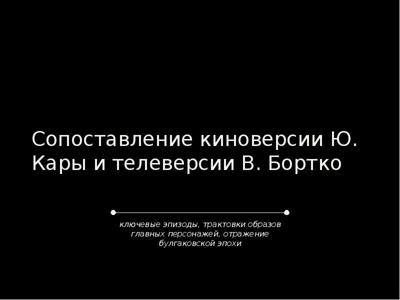 Сопоставление киноверсии Ю. Кары и телеверсии В. Бортко Сопоставление киноверсии Ю. Кары и телеверсии В. Бортко